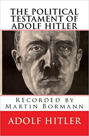 The Political Testament Of Adolf Hitler: Recorded By Martin Bormann by Adolf Hitler