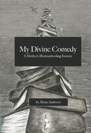My Divine Comedy: A Mother's Homeschooling Journey by Missy Andrews
