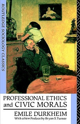 Professional Ethics and Civic Morals by Cornelia Brookfield, Émile Durkheim, Bryan S. Turner