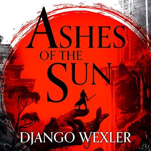 Ashes of the Sun by Django Wexler