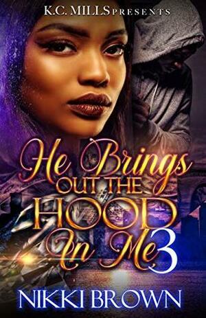 He Brings Out The Hood In Me 3 by Nikki Brown
