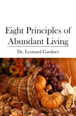 Eight Principles of Abundant Living by Leonard Gardner