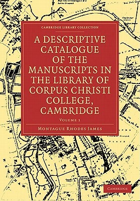 A Descriptive Catalogue of the Manuscripts in the Library of Corpus Christi College by M.R. James