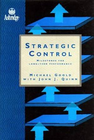 Strategic Control: Milestones for Long-term Performance by John J. Quinn, Michael Goold