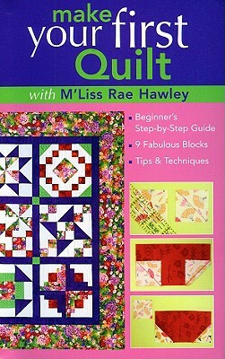 Make Your First Quilt with m'Liss Rae Ha: Beginner's Step-By-Step Guide 9 Fabulous Blocks Tips & Techniques by M'Liss Rae Hawley