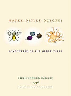 Honey, Olives, Octopus: Adventures at the Greek Table by Christopher Bakken, Mollie Katzen