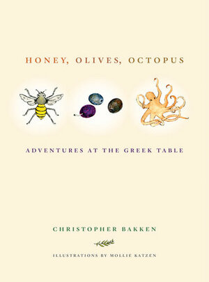 Honey, Olives, Octopus: Adventures at the Greek Table by Mollie Katzen, Christopher Bakken