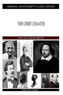 The Chief Legatee by Anna Katharine Green