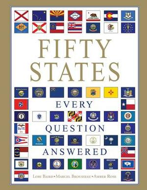 Fifty States: Every Question Answered by Marcel Brousseau, Amber Rose, Lori Baird