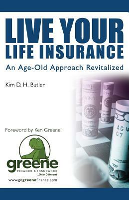 Live Your Life Insurance: An Age-Old Approach Revitalized by Kim D. H. Butler