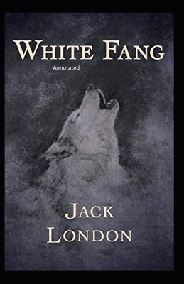 White Fang (Annotated) by Jack London