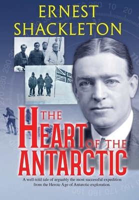 The Heart of the Antarctic: Vol I and II by Ernest Shackleton