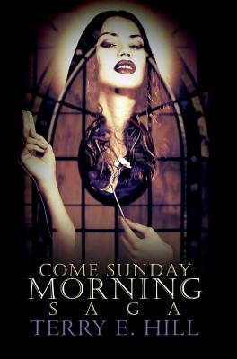 Come Sunday Morning Saga by Terry E. Hill