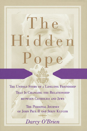 The Hidden Pope: The Untold Story of a Lifelong Friendship That Is Changing the Relationship Between Catholics and Jews: The Personal Journey of John Paul II and Jerzy Kluger by Darcy O'Brien