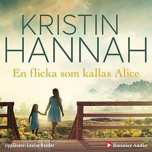 En flicka som kallas Alice by Kristin Hannah