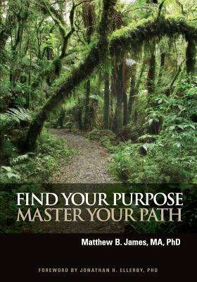 Find Your Purpose Master Your Path by Matthew B. James