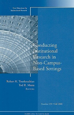 Conducting Institutional Research in Non-Campus-Based Settings by Robert K. Toutkoushian, Ted R. Massa