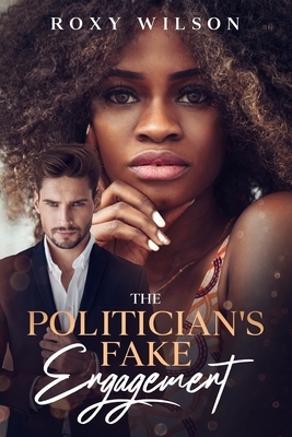 The Politician's Fake Engagement: A BWWM Secret Baby Romance by Roxy Wilson