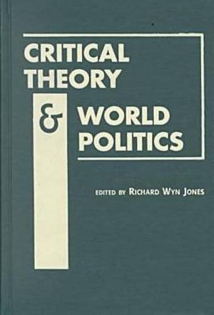 Critical Theory and World Politics by Richard Wyn Jones