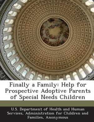 Finally a Family: Help for Prospective Adoptive Parents of Special Needs Children by U. S. Department of Health and Human Ser, McCain Baumann