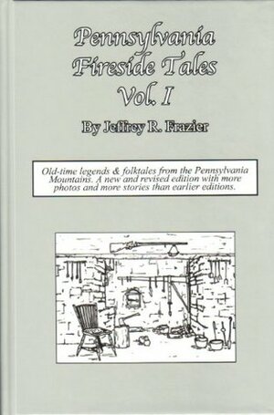 Pennsylvania Fireside Tales: Origins & Foundations of Pennsylvania Mountain Folktales & Legends (Pennsylvania Fireside Tales Volume 1 Origins and ... Pennsylvania Mountain Folktales and Legends) by James J. Frazier, Jeffrey R. Frazier