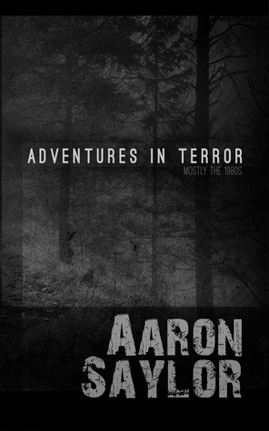 Adventures in Terror: Mostly the 1980s by Aaron Saylor
