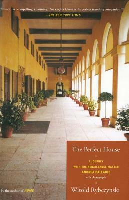 The Perfect House: A Journey with Renaissance Master Andrea Palladio by Witold Rybczynski