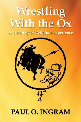 Wrestling with the Ox by Paul O. Ingram