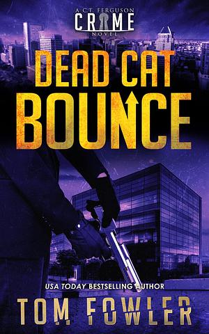 Dead Cat Bounce: A C.T. Ferguson Crime Novel by Tom Fowler, Tom Fowler