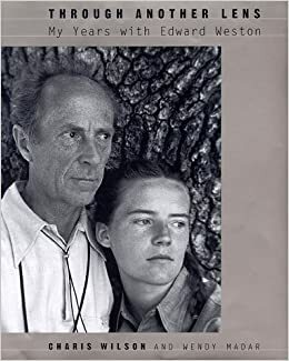 Through Another Lens: My Years with Edward Weston by Charis Wilson, Wendy Madar