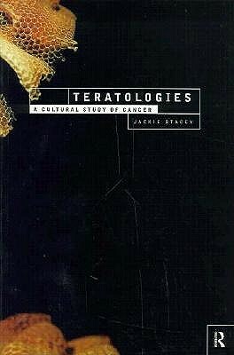 Teratologies: A Cultural Study of Cancer by Jackie Stacey