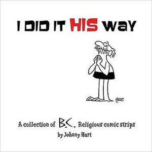 I Did It His Way: A Collection of Classic B.C. Religious Comic Strips by Johnny Hart