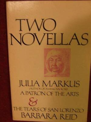 Two Novellas: A Patron of the Arts/the Tears of San Lorenzo by Julia Markus, Barbara Reid