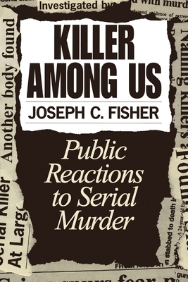 Killer Among Us: Public Reactions to Serial Murder by Joseph C. Fisher