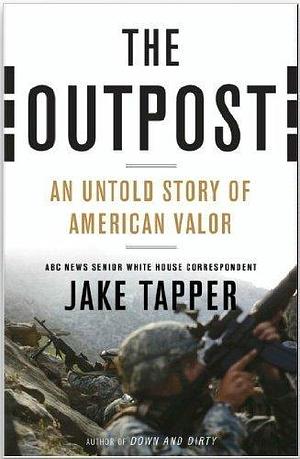 The Outpost {OUTPOST}: An Untold Story of American Valor by Jake Tapper by Jake Tapper, Jake Tapper