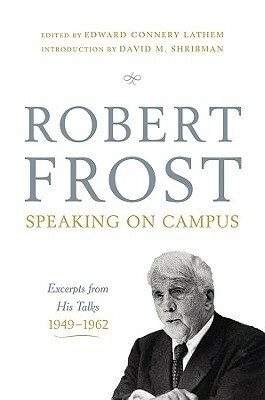 Robert Frost: Speaking on Campus: Excerpts from His Talks, 1949-1962 by Edward Connery Lathem, David M. Shribman, Robert Frost