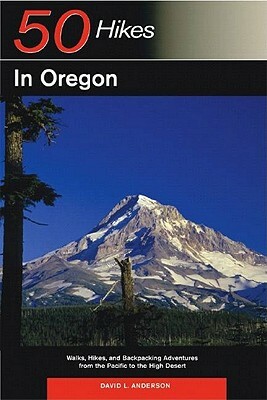 Explorer's Guide 50 Hikes in Oregon: Walks, Hikes and Backpacking Adventures from the Pacific to the High Desert by David L. Anderson