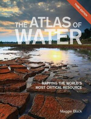 The Atlas of Water: Mapping the World's Most Critical Resource by Maggie Black