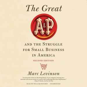 The Great A&p and the Struggle for Small Business in America, Second Edition by Marc Levinson