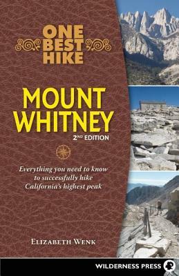 One Best Hike: Mount Whitney: Everything You Need to Know to Successfully Hike California's Highest Peak by Elizabeth Wenk