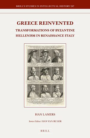 Greece Reinvented: Transformations of Byzantine Hellenism in Renaissance Italy by Han Lamers