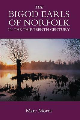 The Bigod Earls of Norfolk in the Thirteenth Century by Marc Morris