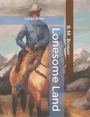 Lonesome Land: Large Print by B. M. Bower