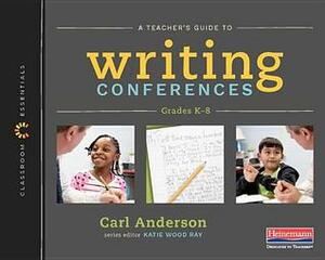 A Teacher's Guide to Writing Conferences: The Classroom Essentials Series by Carl Anderson