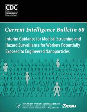 Interim Guidance for Medical Screening and Hazard Surveillance for Workers Potentially Exposed to Engineered Nanoparticles: Current Intelligence Bulle by National Institute Fo Safety and Health, D. Human Services, Centers for Disease Cont And Prevention