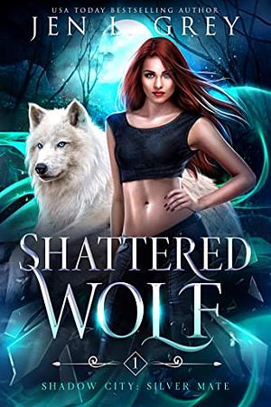 Shattered Wolf (Shadow City: Silver Mate #1) by Jen L. Grey