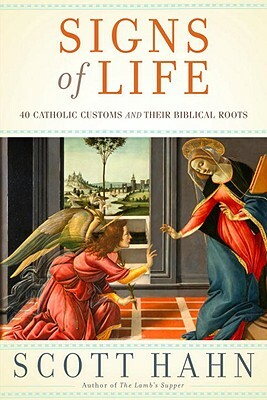 Signs of Life: 40 Catholic Customs and Their Biblical Roots by Scott Hahn