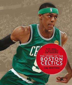 The Nba: A History of Hoops: The Story of the Boston Celtics by Jim Whiting