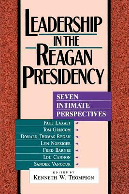 Leadership in the Reagan Presidency: Seven Intimate Perspectives by Kenneth W. Thompson