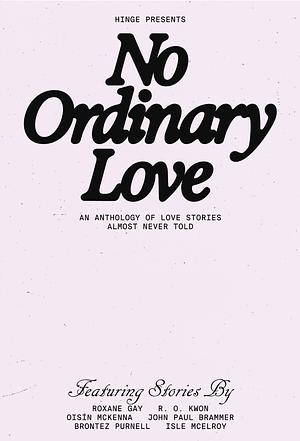 No Ordinary Love: An Anthology of Love Stories Almost Never Told by Brontez Purnell, Oisín McKenna, John Paul Brammer, R.O. Kwon, Roxane Gay, Isle McElroy